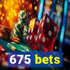 675 bets